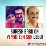 Daggubati Debut: Suresh Babu Clarifies About Venkatesh’s Son Arjun
