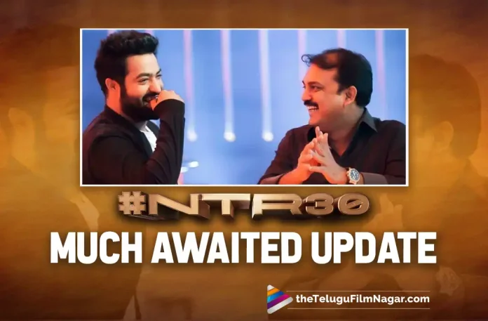 NTR30 Update: Jr NTR And Koratala Siva’s Upcoming Film Will Begin Soon,NTR30 movie much awaited update,Telugu Filmnagar,Latest Telugu Movies News,Telugu Film News 2022,Tollywood Movie Updates,Tollywood Latest News,Tollywood Movie Updates,NTR30,NTR30 Movie,NTR30 Telugu Movie,NTR30 Movie Latest Updates,NTR30 New Movie Updates,Jr NTR,Hero Jr NTR,Jr NTR Upcoming Movies,Jr NTR Latest Movie Updates,Jr NTR NTR30 Movie Latest Updates,Jr NTR NTR30 Much Awaited Movie Updates,NTR30 latest News,Jr NTR And Koratala Siva Upcoming Movie Updates,Jr NTR And Koratala Siva New Movie Udpates,Jr NTR And Koratala Siva NTR30 Updates