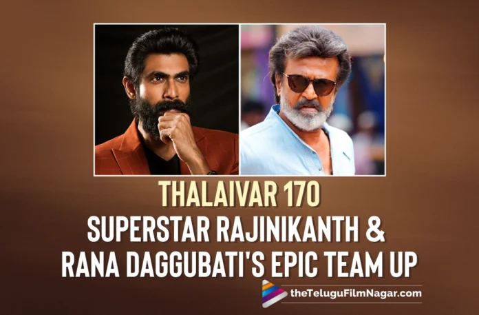 Thalaivar 170: Rana Daggubati To Join Rajinikanth for an Epic Cinematic Adventure