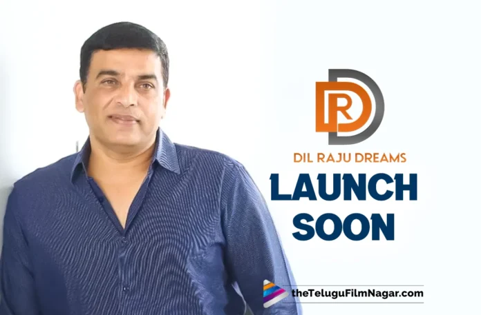 Dil Raju Dreams to be formally launched in June