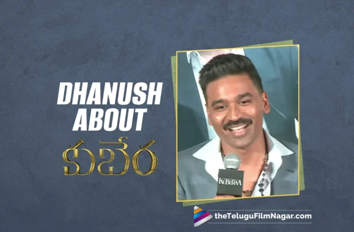 Dhanush on Kuberaa: 'Playing a beggar was a wholly different experience'