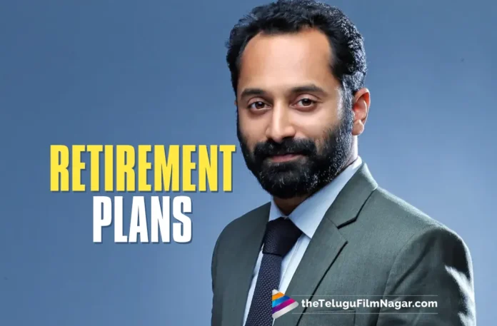 Fahadh Faasil reiterates his crazy retirement plan