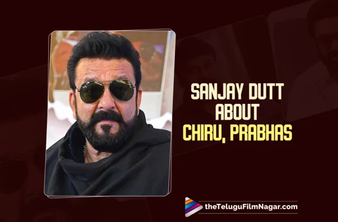 Sanjay Dutt Praises Chiranjeevi, Talks About Prabhas' Hospitality