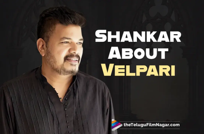 Velpari Here is what director Shankar has said about his dream project