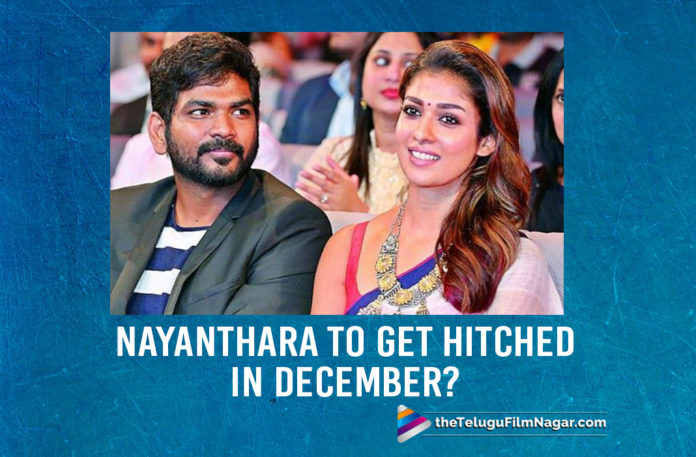 Nayanthara To Get Hitched In December?,latest telugu movies news, Telugu Film News 2019, Telugu Filmnagar, Tollywood Cinema Updates,Nayantara and Vignesh Shivan News,Nayanthara and Vignesh Shivan Relationship,Nayanthara wedlock,Actress Nayanthara Latest News