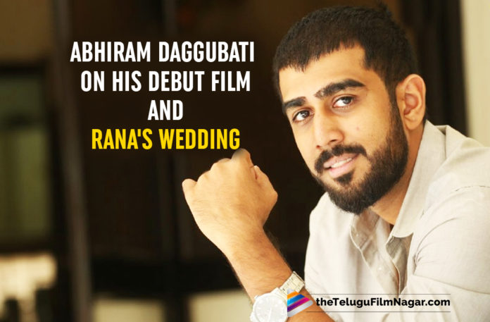 Abhiram Dagguabati Shares About His Debut Film And His Brother’s Rana’s Wedding