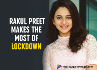 Rakul Preet Makes The Most Of Lockdown - Find Out!