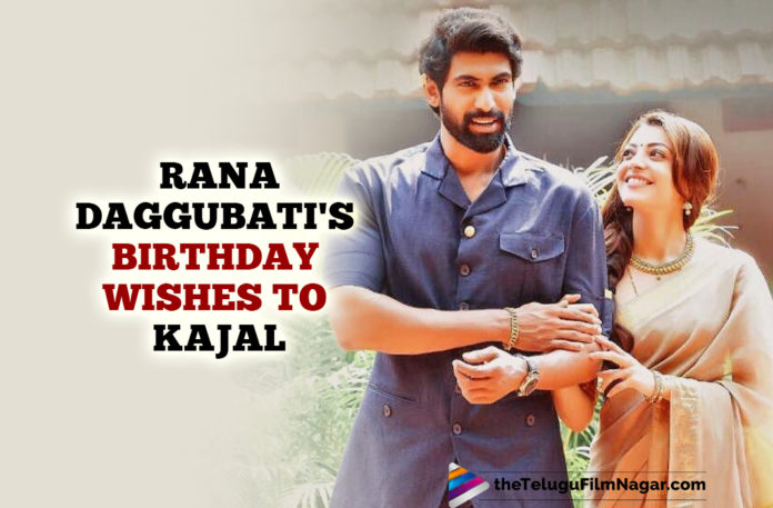 Rana Daggubati Wishes Kajal Aggarwal On Her Birthday