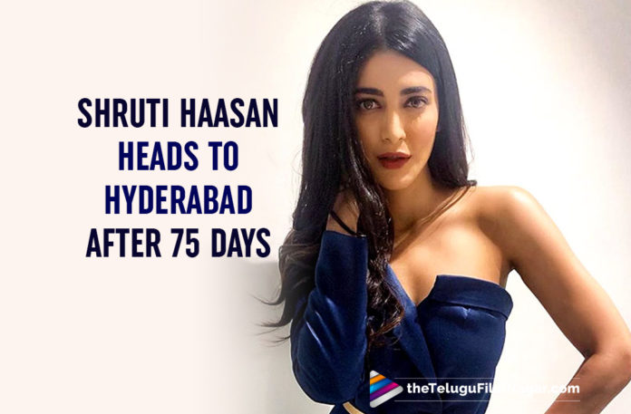 Shruti Haasan Heads Back To Hyderabad After 75 days Of The Isolation Period