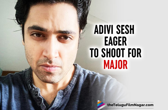 Adivi Sesh Is Eagerly Waiting To Resume Shooting For Upcoming Film Major