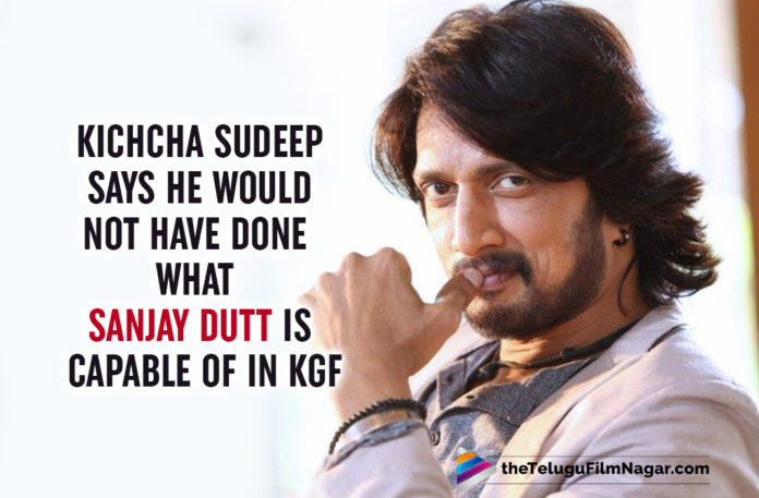 Kichcha Sudeep Says He Would Not Have Done What Sanjay Dutt Is Capable Of In KGF