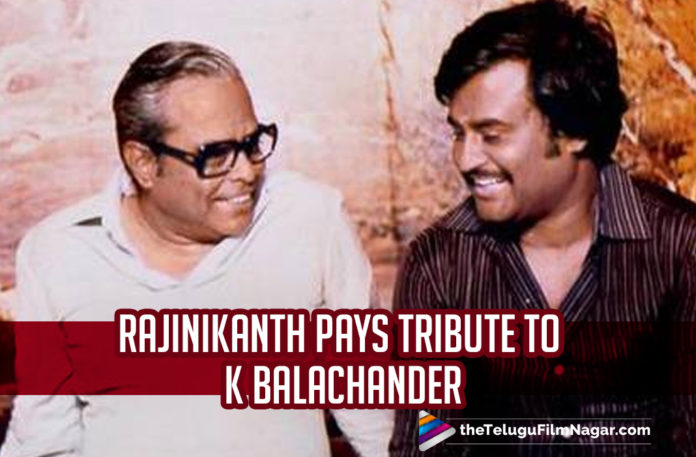 Rajinikanth Remembers Fond Memories Of His Mentor And Filmmaker K Balachander