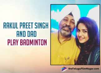 Rakul Preet Singh Vs Her Dad; An inspiring Badminton Match