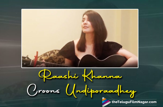Raashi Khanna Crooning To Undiporaadhey Proves Why She Is Talented