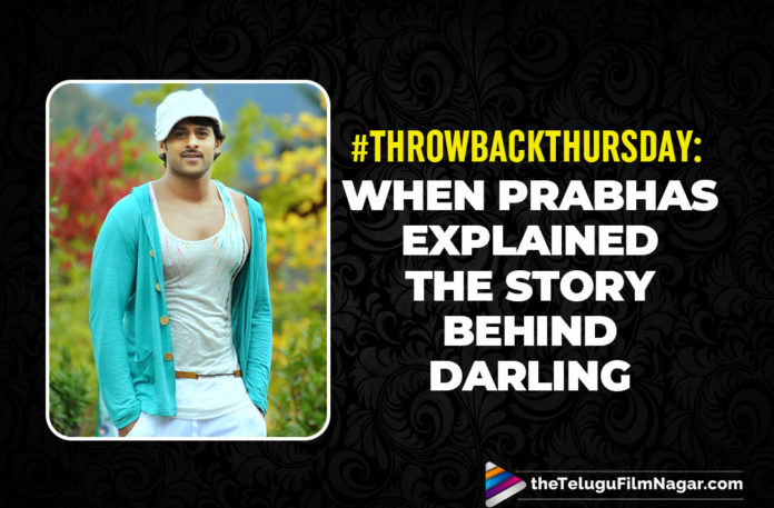 #ThrowbackThursday : When Prabhas Explained The Story Behind Darling