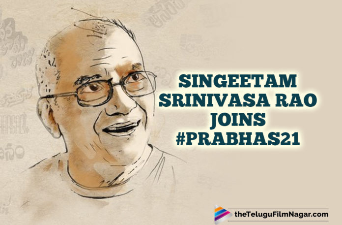 #Prabhas21: Singeetam Srinivasa Rao Joins this Prabhas-Nag Aswhin project