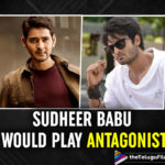 Sudheer Babu Would Like To Play Antagonist Against Mahesh Babu