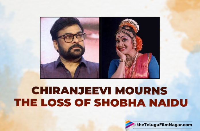 Chiranjeevi Mourns The Loss Of Eminent Kuchipudi Expert Shobha Naidu