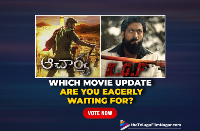 Which Movie Update Are You Eagerly Waiting For: Vote Now,Telugu Filmnagar,Latest Telugu Movies News,Telugu Film News 2021,Tollywood Movie Updates,Latest Tollywood News,Movie Updates,Latest Movie Updates,New Movie Update,Acharya,KGF Chapter 2,RRR,Vakeel Saab,Poll,TFN POLL,RRR Movie,Acharya Movie,Vakeel Saab Movie,KGF 2,Voting For Latest Movie Update,Upcoming Tollywood Movies,Tollywood Latest Movies,Tollywood Next Projects,Telugu Movie Updates,Tollywood,Tollywood Latest Movie Updates,Upcoming Movies