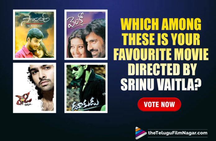 Birthday Specials : Which Among These Is Your Favourite Movie Directed By Sreenu Vaitla,Sontham,Venky,Ready,Dhookudu,Dhee,King,Dubai Seenu,Sontham Movie,Dhookudu Movie,Venky Movie,Ready Telugu Movie,King Movie,Dubai Seenu Movie,Sreenu Vaitla Movies List,Sreenu Vaitla Blockbuster Movies,Sreenu Vaitla,Best Movies Of Director Sreenu Vaitla,Best Films Of Director Sreenu Vaitla,Director Sreenu Vaitla,Happy Birthday Sreenu Vaitla,HBD Sreenu Vaitla,Sreenu Vaitla Birthday,Sreenu Vaitla Latest News,Sreenu Vaitla's 47th Birthday,Director Sreenu Vaitla 47th Birthday,Sreenu Vaitla Turns 47,Birthday Specials,Sreenu Vaitla’s Best Movies,Sreenu Vaitla Best Movies,Best Movies Of Sreenu Vaitla,Sreenu Vaitla Top Movies List,Sreenu Vaitla Birthday Special,Sreenu Vaitla's Best Films,Sreenu Vaitla Movies,Sreenu Vaitla's Movies,Director Sreenu Vaitla Most Popular Movies,Sreenu Vaitla Best Movies List,Sreenu Vaitla New Movie,Sreenu Vaitla Best Movie,List Of Sreenu Vaitla Best Movies,Sreenu Vaitla Birthday POLL,Sreenu Vaitla Favourite Movie,Favourite Movie Of Sreenu Vaitla,Favourite Movie Of Director Sreenu Vaitla,Director Sreenu Vaitla Movies,Best Movies Of Sreenu Vaitla As A Director,Telugu Filmnagar,Latest Telugu Movie 2021,Favourite Movie Directed By Sreenu Vaitla,Best Films Directed By Sreenu Vaitla,Top Movies By Sreenu Vaitla,Director Sreenu Vaitla All Movies List,Best Movies List Directed By Sreenu Vaitla,Best Of Sreenu Vaitla,Sreenu Vaitla Updates,#HappyBirthdaySreenuVaitla,#HBDSreenuVaitla