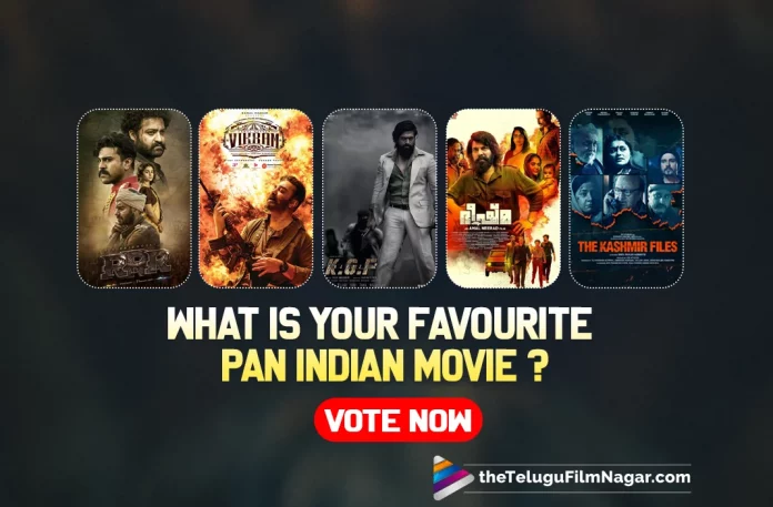 What Is Your Favourite Pan-Indian Film Of 2022? Vote Now: RRR,KGF2,Vikram,And Others,Telugu Filmnagar,Latest Telugu Movies News,Telugu Film News 2022,Tollywood Movie Updates,Tollywood Latest News, Pan-Indian Films,Pan-Indian Movies,Pan-Indian Film in 2022,Favourite Pan-Indian Movies in 2022,Your Favourite Pan-Indian Film in 2022,RRR Pan Indain Movie in 2022,KGF2 Pan Indain Movie,Vikram pan Indain Movie, Vote For Favourite Pan Indain Movies in 2022,Best Pan Indian Movie Film In 2022,Jr NTR and Ramcharan RRR Movie,kamal Haasan Vikram Movie,Yash KGF2 Movie,KGF Chapter 2,Bheeshma Parvam from Malayalam,The Kashmir Files from Hindi,Vikram Movie From Tamil, RRR from Telugu,Top Five Pan-Indian Films of the Year 202