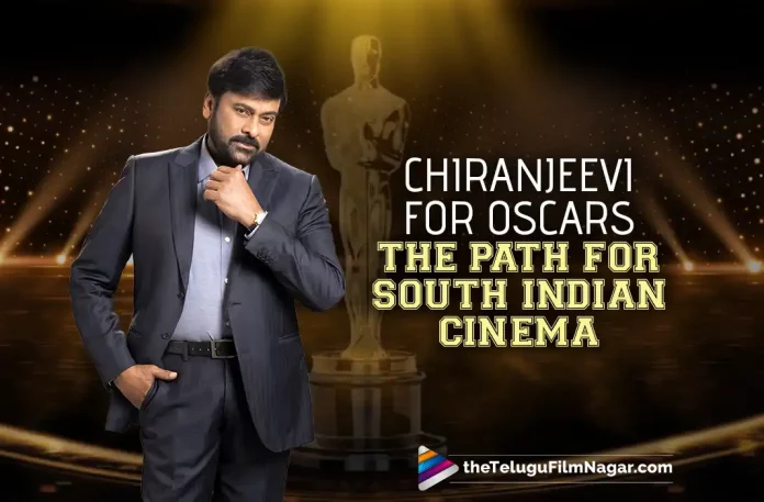 Chiranjeevi For Oscars: Chiranjeevi, The First Man To Pave The Way For South Indian Cinema,Telugu Filmnagar,Telugu Film News 2022,Tollywood Latest,Tollywood Movie Updates,Tollywood Upcoming Movies, Mega Star Chiranjeevi,Chiranjeevi,Chiranjeevi Latest Updates,Chiranjeevi Movie Updates,Chiranjeevi Godfather Movie Updates,Chiranjeevi For Oscar,Chiranjeevi First Man to Pave way to Oscar, Chiranjeevi Pave the Way for South India Cinema,Meag Star,Chiranjeevi Upcoming Movies,Chiranjeevi latest News Updates,Mega Cranival,Chiranjeevi Birthday Cranival Updates