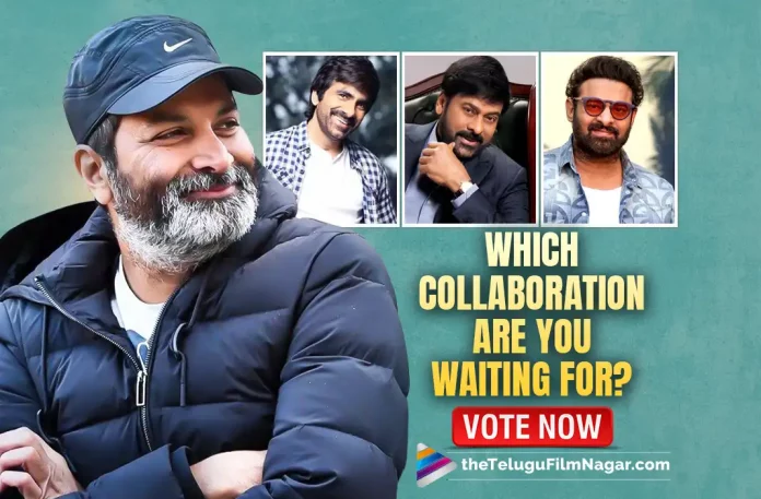 Trivikram Srinivas Movies Poll: Which Collaboration Are You Waiting For? Feat. Chiranjeevi Prabhas And Others, Which Collaboration Are You Waiting For, Trivikram Srinivas Movies Poll, Chiranjeevi, Prabhas, Ram Charan, Ravi Teja, Director Trivikram Srinivas, Mahesh Babu, Samyuktha Menon, Pooja Hegde, Mahesh Babu's Upcoming Movie, SSMB 28, SSMB 28 Movie, SSMB 28 Update, SSMB 28 New Update, SSMB 28 Latest Update, SSMB 28 Movie Updates, SSMB 28 Telugu Movie, SSMB 28 Telugu Movie Latest News, SSMB 28 Telugu Movie Live Updates, SSMB 28 Telugu Movie New Update, SSMB 28 Movie Latest News And Updates, Telugu Film News 2022, Telugu Filmnagar, Tollywood Latest, Tollywood Movie Updates, Tollywood Upcoming Movies