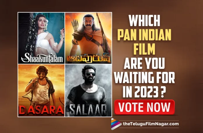 Dasara,Adipurush,Salaar,And More: Which Pan Indian Film Are You Waiting For In 2023?,Telugu Filmnagar,Latest Telugu Movies News,Telugu Film News 2023,Tollywood Movie Updates,Latest Tollywood Updates,Dasara Movie,Adipurush Movie,Salaar Movie,Which Pan Indian Film Are You Waiting For In 2023,Pan Indian Film 2023,Telugu Movies,Telugu Movies 2023,Latest Telugu Movies 2023,New Telugu Movies 2023,Latest Telugu Movies,POLLs,TFN POLLS,Shaakuntalam,Shaakuntalam Movie,Samantha,Nani,Hanu Man,Hanu Man Movie,Teja Sajja,Prabhas,2023 Pan Indian Film,Upcoming Movies,Upcoming Telugu Movies 2023,Upcoming Telugu Projects,All Upcoming Pan India Movies in 2023,Most Anticipated Pan India Movies In 2023,Pan India Movies Releasing In 2023 Full List,Upcoming Tollywood Movies 2023,Most Anticipated Movie In 2023,2023 Most Anticipated Movie