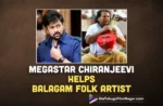 Megastar Chiranjeevi Helps Balagam Folk Artist