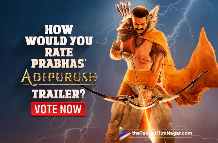 How Would You Rate Prabhas’s Adipurush Trailer? Vote Now!