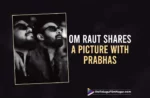 Adipurush Director Om Raut Shares A Picture With Prabhas