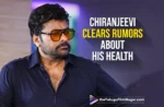 Chiranjeevi Clears Rumors Around Him Affected With Cancer