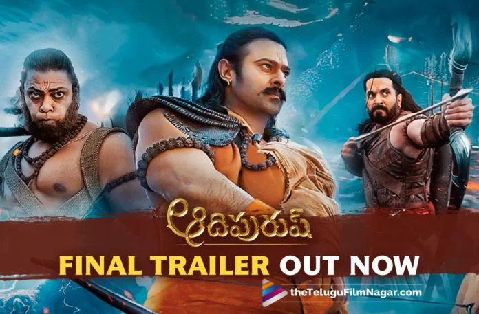 Adipurush Telugu Final Trailer Out Now- Ikshvaku Vamsodhbhava Raghava’s Brahmastra