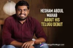 Hesham Abdul Wahab Talks About His Telugu Debut With Kushi