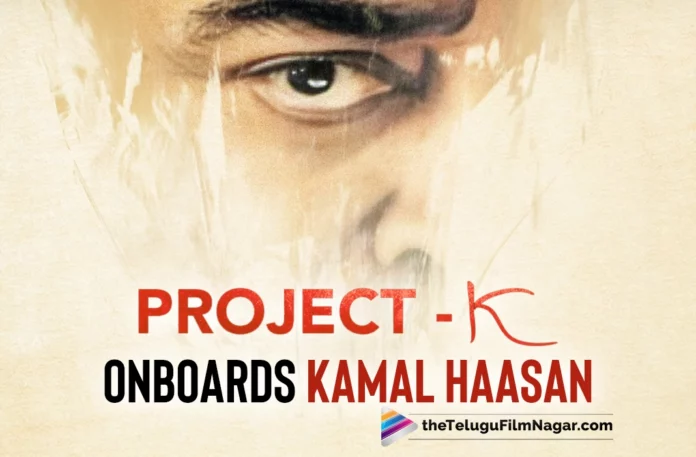 Project-K Onboards Ulaganayagan Kamal Haasan