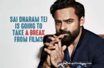 Sai Dharam Tej Is Going To Take A Break From Films