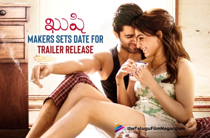 Kushi Makers Sets Date For Trailer Release