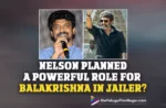 Did Nelson Plan A Powerful Role For Nandamuri Balakrishna In Jailer?