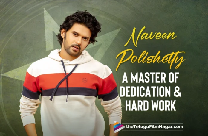 Naveen Polishetty: A Master of Dedication and Hard Work