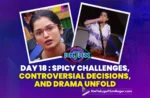 Bigg Boss 7 Telugu Day 18: Spicy Challenges, Controversial Decisions and Drama Unfold