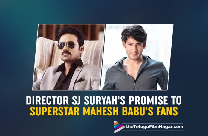 Director SJ Suryah’s Promise to Superstar Mahesh Babu’s Fans