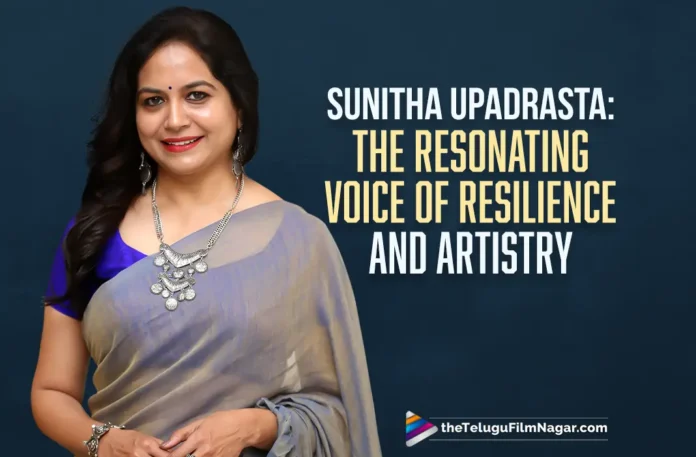 Sunitha Upadrasta: The Resonating Voice of Resilience and Artistry