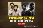 Friendship Anthem of Telugu Cinema: Vote Now