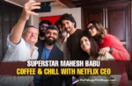 Mahesh Babu Coffee & Chill With The Netflix CEO Ted Sarandos